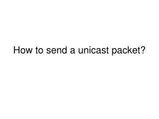 How to send a unicast packet?
