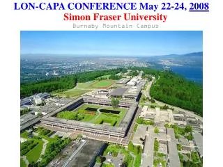 LON-CAPA CONFERENCE May 22-24, 2008 Simon Fraser University Burnaby Mountain Campus