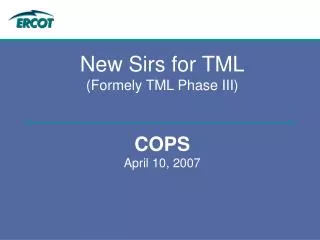 New Sirs for TML (Formely TML Phase III) COPS April 10, 2007