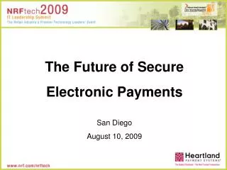 The Future of Secure Electronic Payments San Diego August 10, 2009