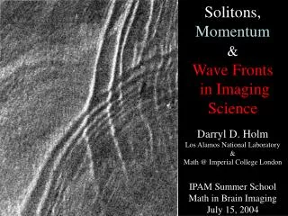 Solitons, Momentum &amp; Wave Fronts in Imaging Science Darryl D. Holm