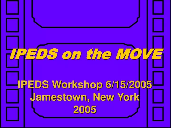 ipeds on the move ipeds workshop 6 15 2005 jamestown new york 2005