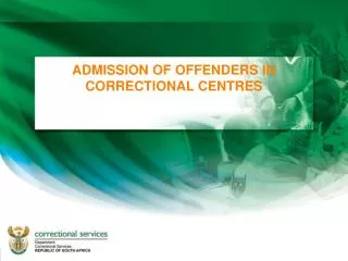 ADMISSION OF OFFENDERS IN CORRECTIONAL CENTRES