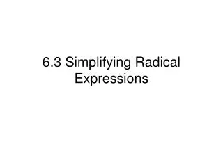 6.3 Simplifying Radical Expressions