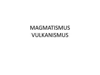 MAGMATISMUS VULKANISMUS