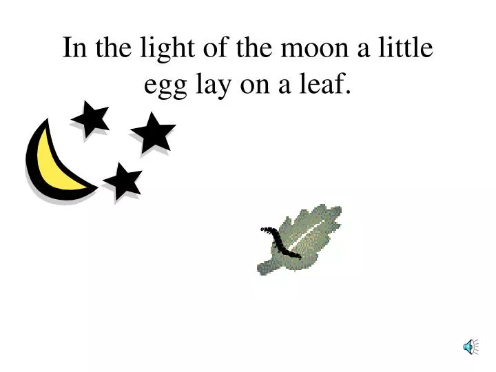 in the light of the moon a little egg lay on a leaf