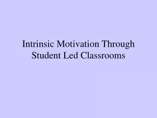 Intrinsic Motivation Through Student Led Classrooms