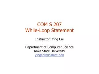 COM S 207 While-Loop Statement Instructor: Ying Cai Department of Computer Science