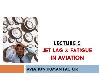 Lecture 5 Jet Lag &amp; Fatigue in Aviation