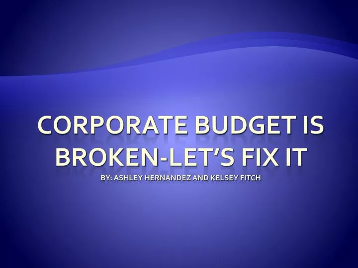 corporate budget is broken let s fix it by ashley hernandez and kelsey fitch