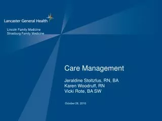 Care Management Jeraldine Stoltzfus, RN, BA Karen Woodruff, RN Vicki Rote, BA SW