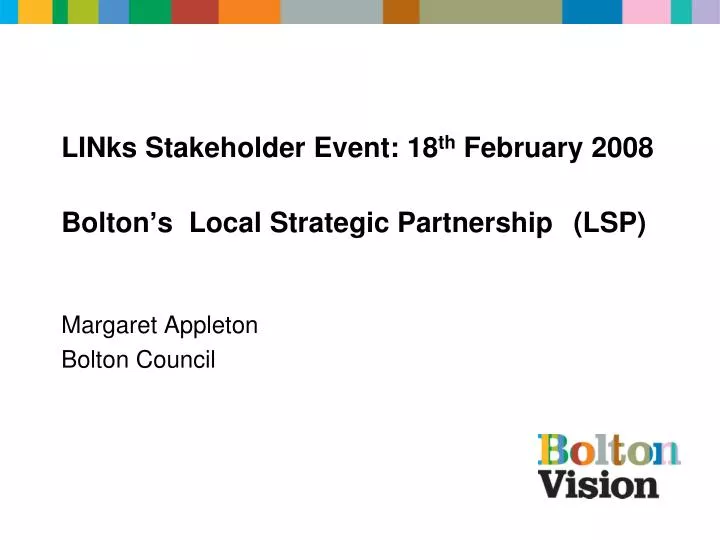 links stakeholder event 18 th february 2008 bolton s local strategic partnership lsp