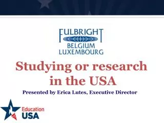 Studying or research in the USA Presented by Erica Lutes, Executive Director