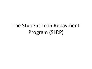The Student Loan Repayment Program (SLRP)