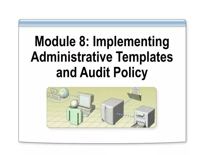 module 8 implementing administrative templates and audit policy