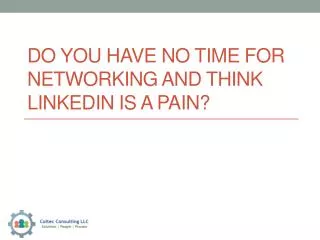 DO you have NO TIME For NETWORKING AND THINK LINKEDIN IS A PAIN?