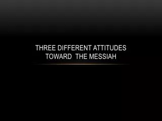 Three Different attitudes toward The Messiah