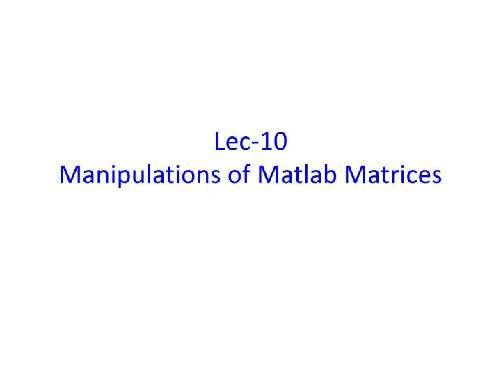 lec 10 manipulations of matlab matrices