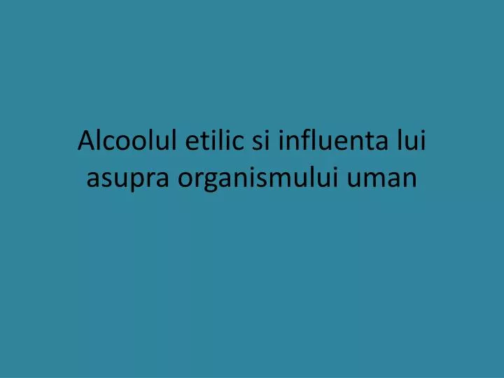 alcoolul etilic si influenta lui asupra organismului uman