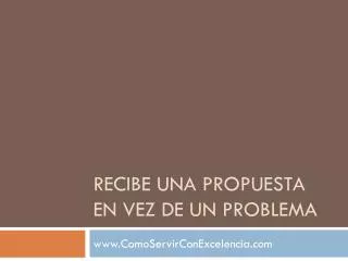recibe una propuesta en vez de un problema