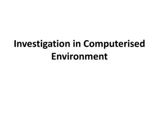 Investigation in Computerised Environment