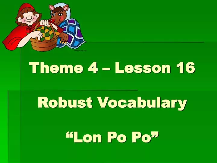 theme 4 lesson 16 robust vocabulary lon po po