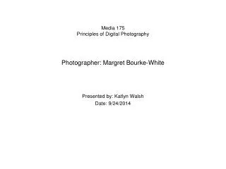 Media 175 Principles of Digital Photography Photographer: Margret Bourke-White