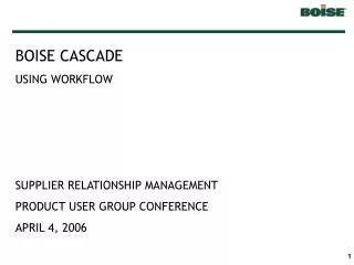 BOISE CASCADE USING WORKFLOW SUPPLIER RELATIONSHIP MANAGEMENT PRODUCT USER GROUP CONFERENCE