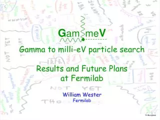 G am me V Gamma to milli-eV particle search Results and Future Plans at Fermilab William Wester