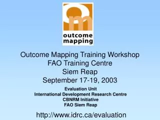 Outcome Mapping Training Workshop FAO Training Centre Siem Reap September 17-19, 2003