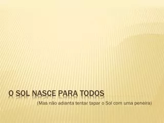mas n o adianta tentar tapar o sol com uma peneira