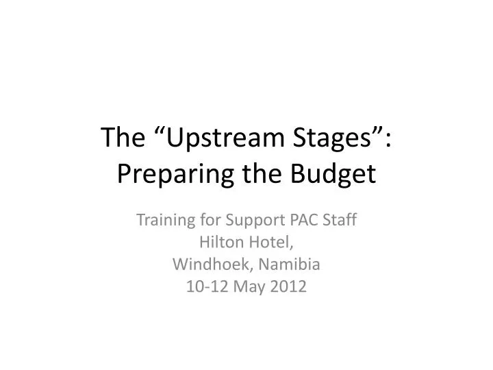 the upstream stages preparing the budget