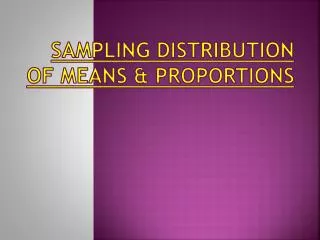 SAMPLING DISTRIBUTION OF MEANS &amp; PROPORTIONS