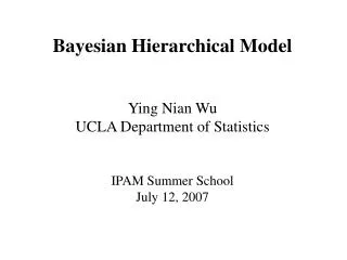 Bayesian Hierarchical Model Ying Nian Wu UCLA Department of Statistics IPAM Summer School