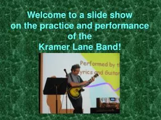 Welcome to a slide show on the practice and performance of the Kramer Lane Band!