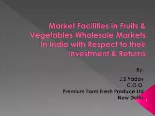 By: J.S Yadav C.O.O. Premium Farm Fresh Produce Ltd