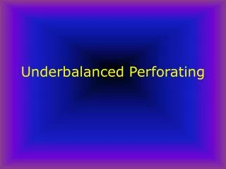 Underbalanced Perforating