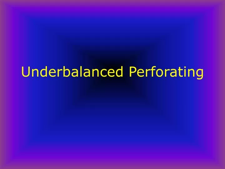 underbalanced perforating