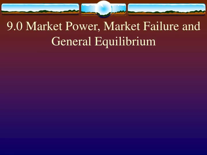 9 0 market power market failure and general equilibrium
