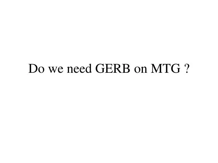 do we need gerb on mtg