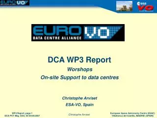 DCA WP3 Report Worshops On-site Support to data centres Christophe Arviset ESA-VO, Spain
