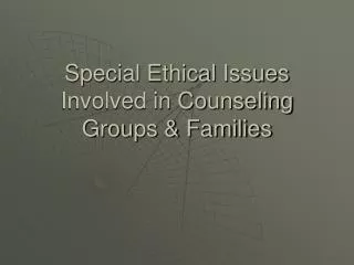 Special Ethical Issues Involved in Counseling Groups &amp; Families