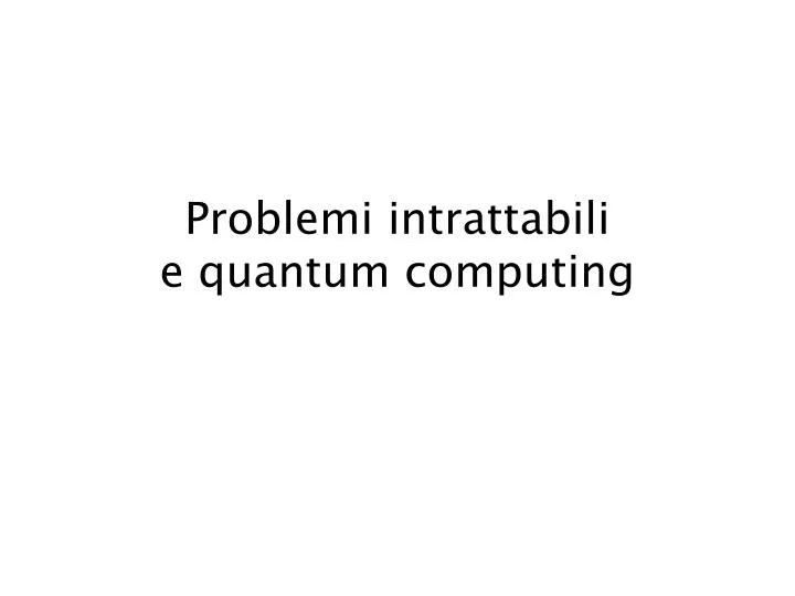 problemi intrattabili e quantum computing