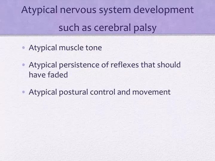 atypical nervous system development such as cerebral palsy
