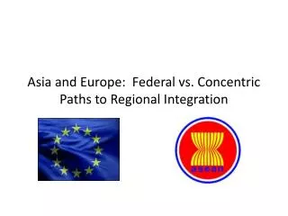 Asia and Europe: Federal vs. Concentric Paths to Regional Integration