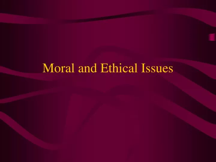 moral and ethical issues