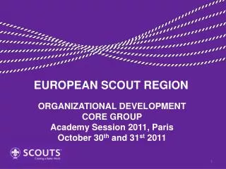 ORGANIZATIONAL DEVELOPMENT CORE GROUP Academy Session 2011, Paris October 30 th and 31 st 2011
