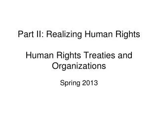 Part II: Realizing Human Rights Human Rights Treaties and Organizations