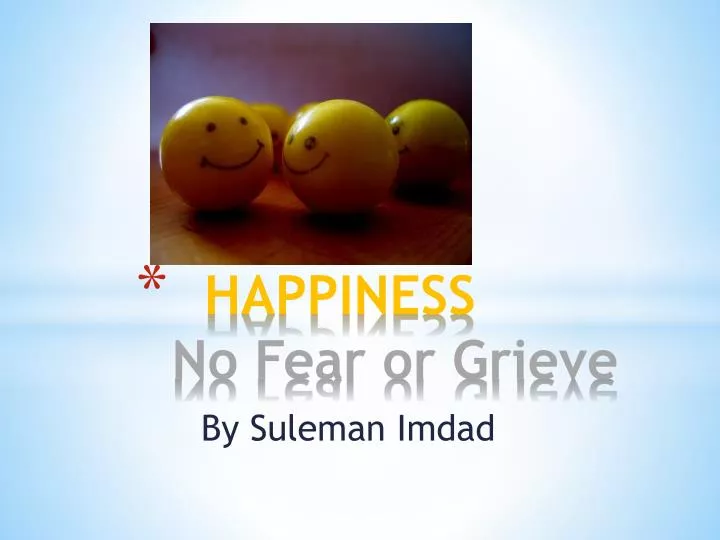 happiness no fear or grieve
