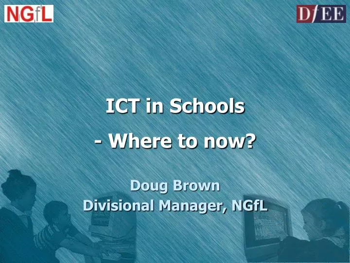 ict in schools where to now doug brown divisional manager ngfl